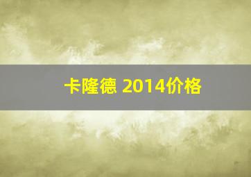 卡隆德 2014价格